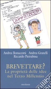 Brevettare? La proprietà delle idee nel terzo millennio libro di Bonaccorsi Andrea; Granelli Andrea; Pietrabissa Riccardo