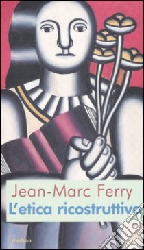 L'etica ricostruttiva libro di Ferry Jean-Marc; Lingua G. (cur.)