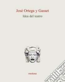 Idea del teatro libro di Ortega y Gasset José