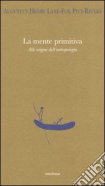 La mente primitiva. Alle origini dell'antropologia libro di Pitt-Rivers Augustus H.; Doni M. (cur.)