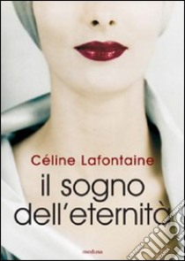 Il sogno dell'eternità libro di Lafontaine Céline