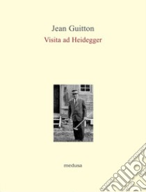 Visita ad Heidegger libro di Guitton Jean