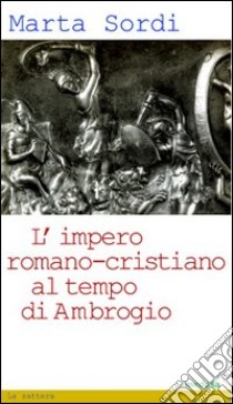 L'impero romano-cristiano al tempo di Ambrogio libro di Sordi Marta