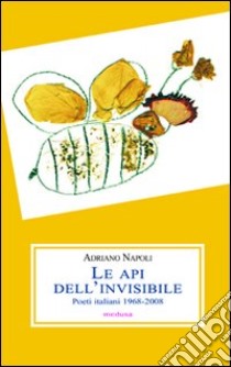 Le api dell'invisibile. Poeti italiani (1968-2008) libro di Napoli Adriano