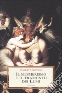 Il mesmerismo e il tramonto dei lumi libro di Darnton Robert