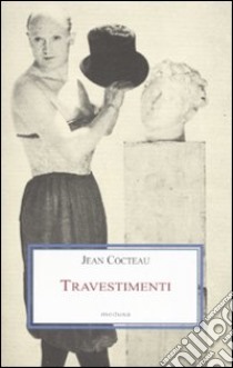 Travestimenti libro di Cocteau Jean; Dotti M. (cur.)