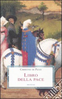 Libro della pace col poema di Giovanna d'Arco libro di Pizan Christine de; Garavelli B. (cur.)