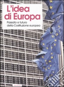 L'idea di Europa. Passato e futuro della Costituzione europea. Atti del Convegno (Cuneo, 1-3 dicembre 2005) libro di Carletto S. (cur.)