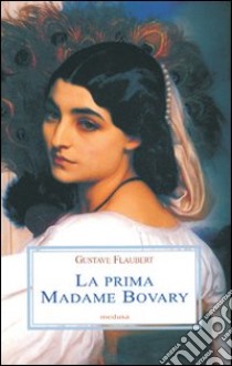 La prima Madame Bovary libro di Flaubert Gustave; Copioli R. (cur.)