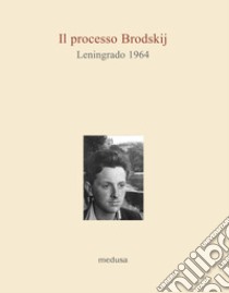 Il processo Brodskij. Leningrado 1964 libro di Vigdorova F. (cur.)