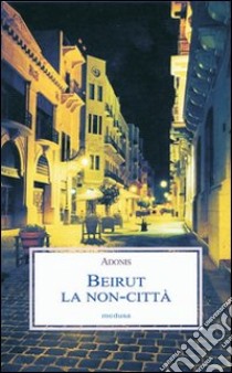 Beirut. La non-città libro di Adonis