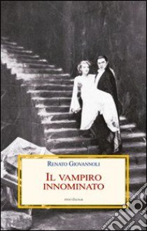 Il vampiro innominato. Il «Caso Manzoni-Dracula» e altri casi di vampirismo letterario libro di Giovannoli Renato