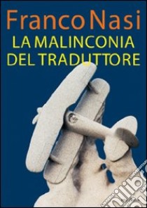 La malinconia del traduttore libro di Nasi Franco