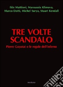 Tre volte scandalo. Pierre Guyotat o le regole dell'inferno libro di Dotti M. (cur.); Parlato V. (cur.)