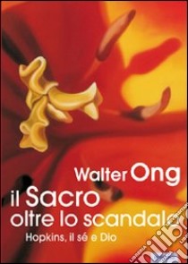 Il sacro oltre lo scandalo. Hopkins, il sé e Dio libro di Ong Walter J.