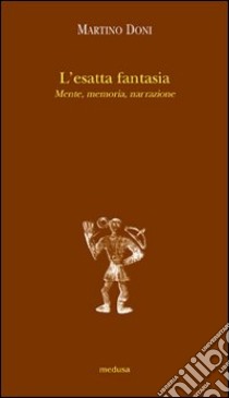 L'esatta fantasia. Mente, memoria, narrazione libro di Doni Martino