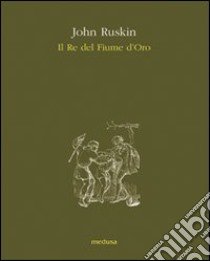 Il Re del fiume d'oro libro di Ruskin John; De Benedetti R. (cur.)