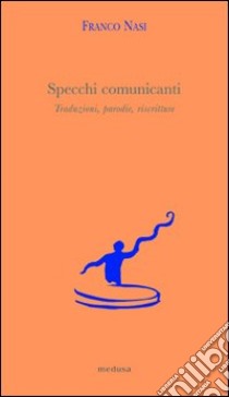 Specchi comunicanti. Traduzioni, parodie, riscritture libro di Nasi Franco