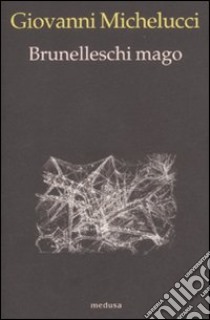 Brunelleschi mago libro di Michelucci Giovanni