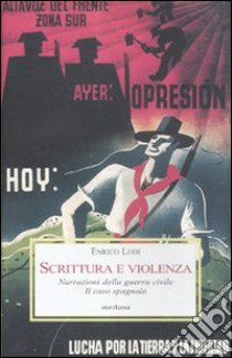 Scrittura e violenza. Narrazioni della guerra civile. Il caso spagnolo libro di Lodi Enrico