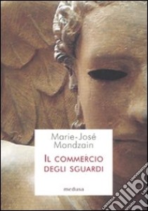 Il commercio degli sguardi libro di Mondzain Marie-José; Lingua G. (cur.)