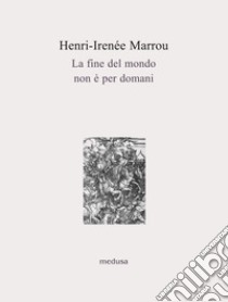 La fine del mondo non è per domani libro di Marrou Henri-Irénée