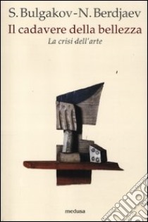 Il cadavere della bellezza. La crisi dell'arte libro di Berdjaev Nikolaj; Bulgakov Sergej N.