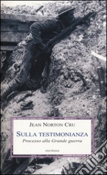 Sulla testimonianza. Processo alla grande guerra libro di Cru Jean N.