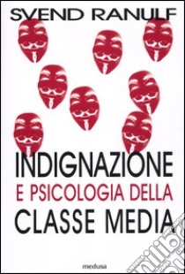 Indignazione e psicologia della classe media libro di Ranulf Svend; Casalini C. (cur.); Salvarani L. (cur.)