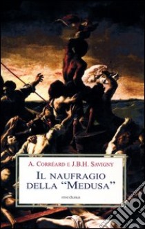 Il naufragio della «Medusa» libro di Corréard Alexandre; Savigny Jean-Baptiste H.