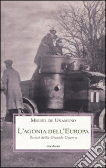 L'Agonia dell'Europa. Scritti della grande guerra libro di Unamuno Miguel de; Lodi E. (cur.)