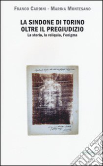 La Sindone di Torino oltre il pregiudizio. La storia, la reliquia, l'enigma libro di Cardini Franco; Montesano Marina