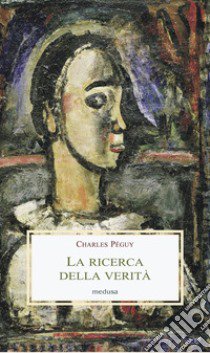 La ricerca della verità libro di Péguy Charles; De Benedetti R. (cur.)