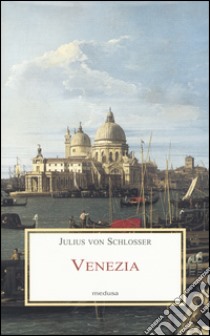 Venezia libro di Schlosser Julius von