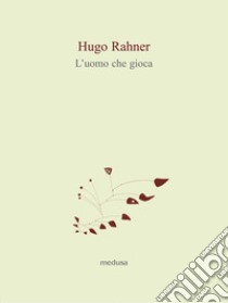 L'uomo che gioca libro di Rahner Hugo