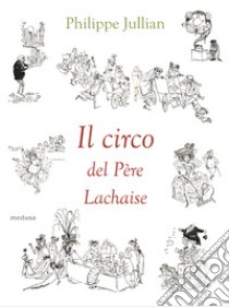 Il circo del Père Lachaise libro di Jullian Philippe; Di Palmo P. (cur.)