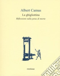 La ghigliottina. Riflessioni sulla pena di morte libro di Camus Albert