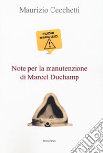 Fuori servizio. Note per la manutenzione di Marcel Duchamp libro di Cecchetti Maurizio