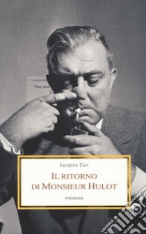 Il ritorno di Monsieur Hulot. Due conversazioni e altri saggi libro di Tati Jacques; Rovatti A. (cur.)