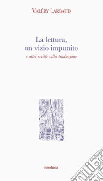 La lettura, un vizio impunito e altri scritti sulla traduzione libro di Larbaud Valéry; Campi R. (cur.)