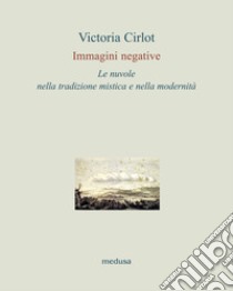 Immagini negative. Le nuvole nella tradizione mistica e nella modernità libro di Cirlot Victoria