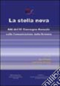 La stella nova. Atti del 3° Convegno annuale sulla comunicazione della scienza libro