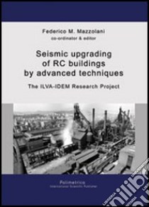 Seismc upgrading of RC buildings by advanced techniques. The Ilva-Idem research project. Ediz. inglese libro di Mazzolani F. M. (cur.)