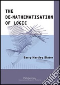 The de-mathematisation of logic. Edzi. inglese libro di Slater Barry H.