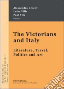 The Victorians and Italy. Literature, travel, politics and art libro