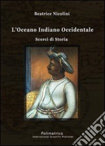 L'Oceano Indiano occidentale. Scorci di storia libro di Nicolini Beatrice