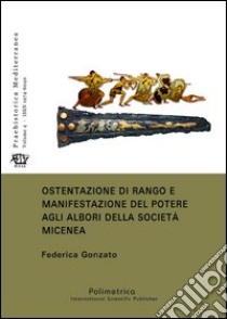 Ostentazione di rango e manifestazione del potere agli albori della soocietà micenea libro di Gonzato Federica