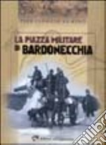 La piazza militare di Bardonecchia libro di Corino Pier Giorgio