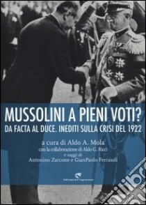 Mussolini a pieni voti? Da Facta al Duce. Inediti sulla crisi del 1922 libro di Mola A. A. (cur.)