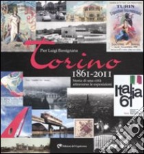 Torino 1861-2011. Storia di una città attraverso le esposizioni. Ediz. illustrata libro di Bassignana Pier Luigi